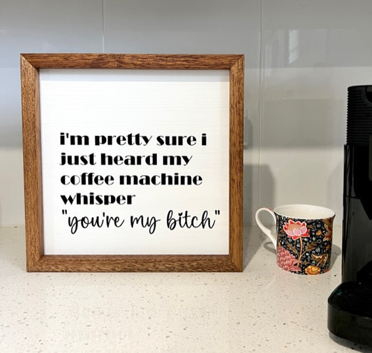 Coffee Machine Whisper "You're My Bitch"